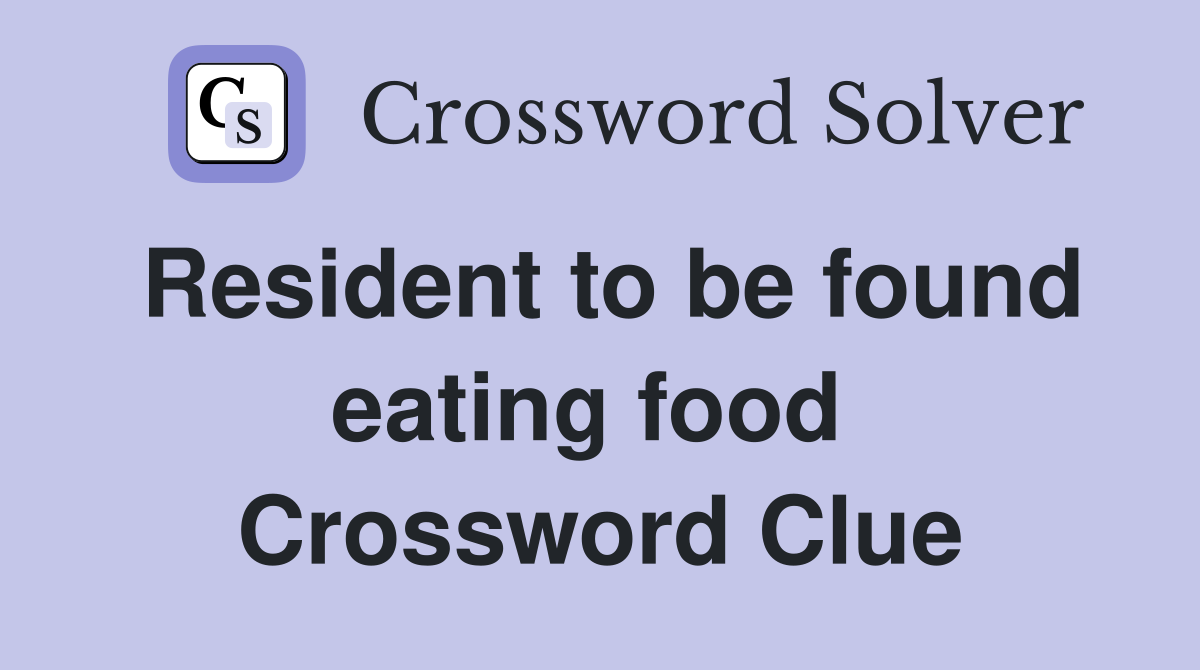 Resident to be found eating food  Crossword Clue