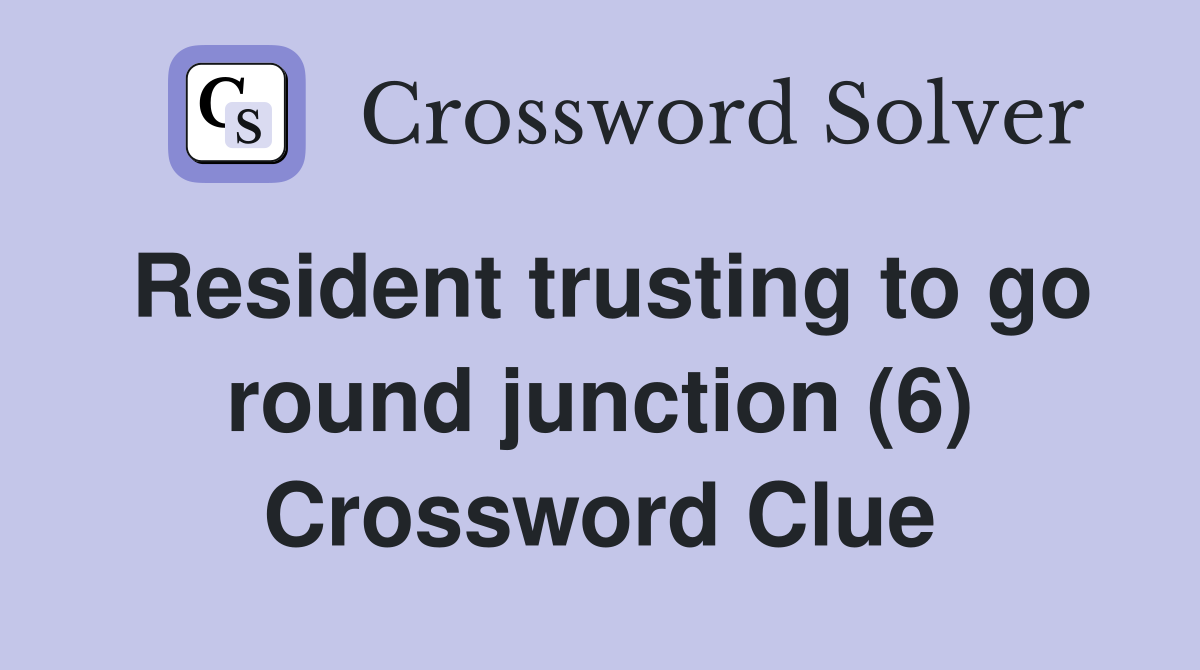 Resident trusting to go round junction (6) Crossword Clue