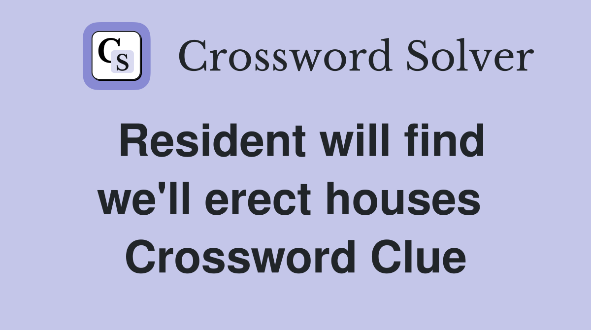 Resident will find we'll erect houses  Crossword Clue
