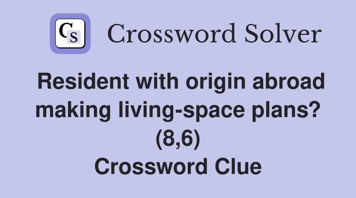 Resident with origin abroad making living-space plans? (8,6) Crossword Clue