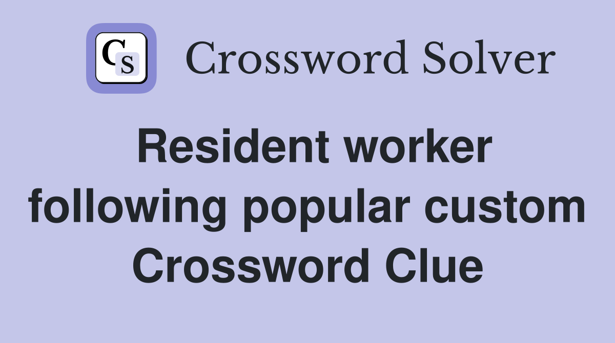 Resident worker following popular custom Crossword Clue