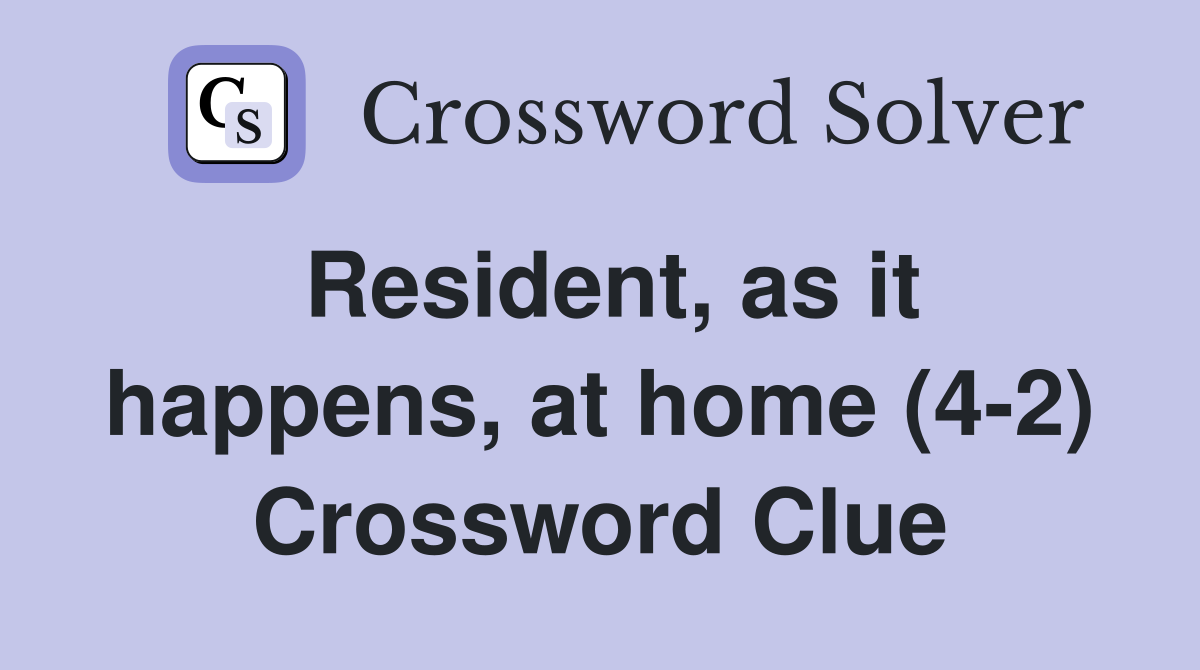 Resident, as it happens, at home (4-2) Crossword Clue