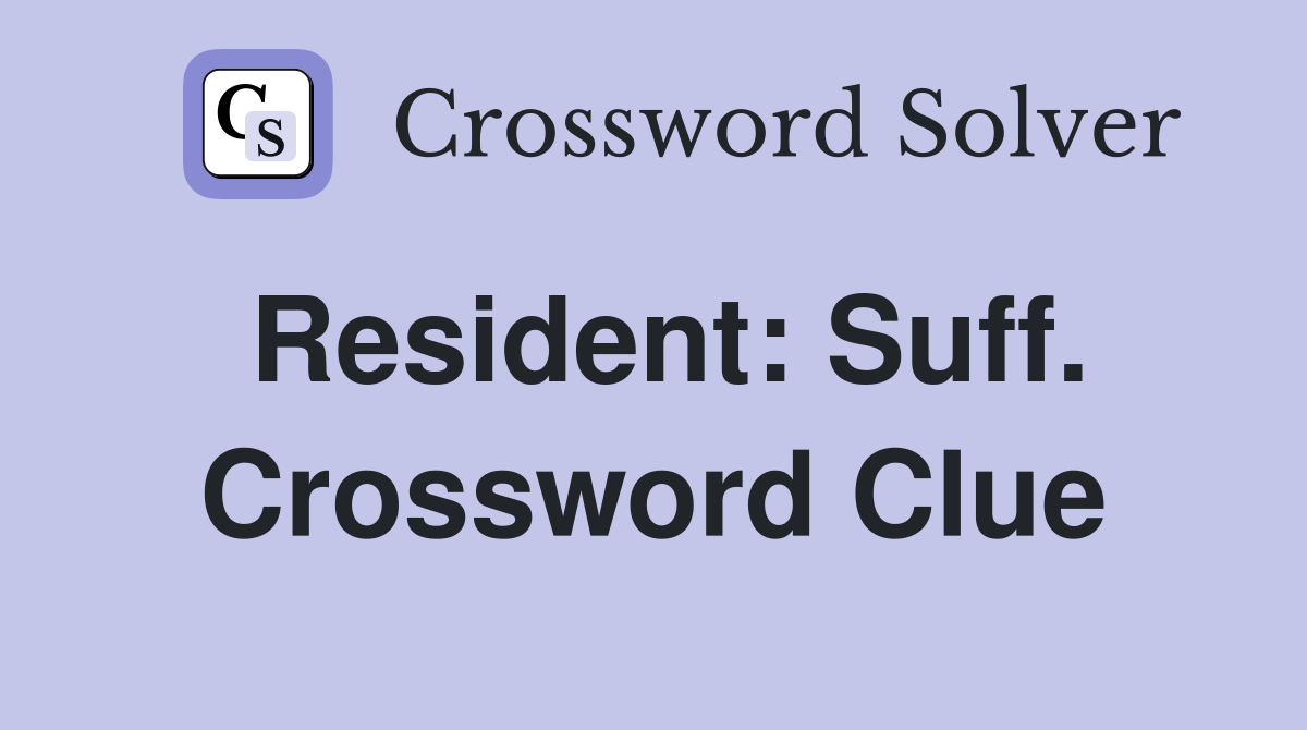 Resident: Suff. Crossword Clue