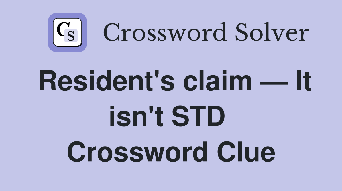 Resident's claim — It isn't STD  Crossword Clue