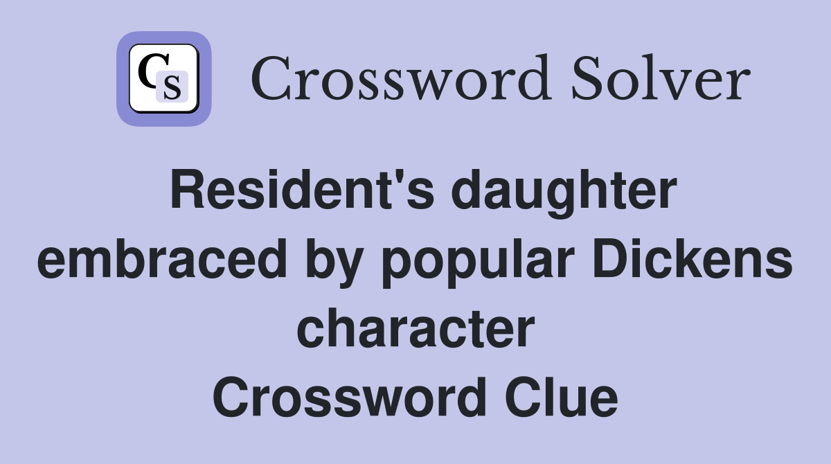 Resident's daughter embraced by popular Dickens character Crossword Clue