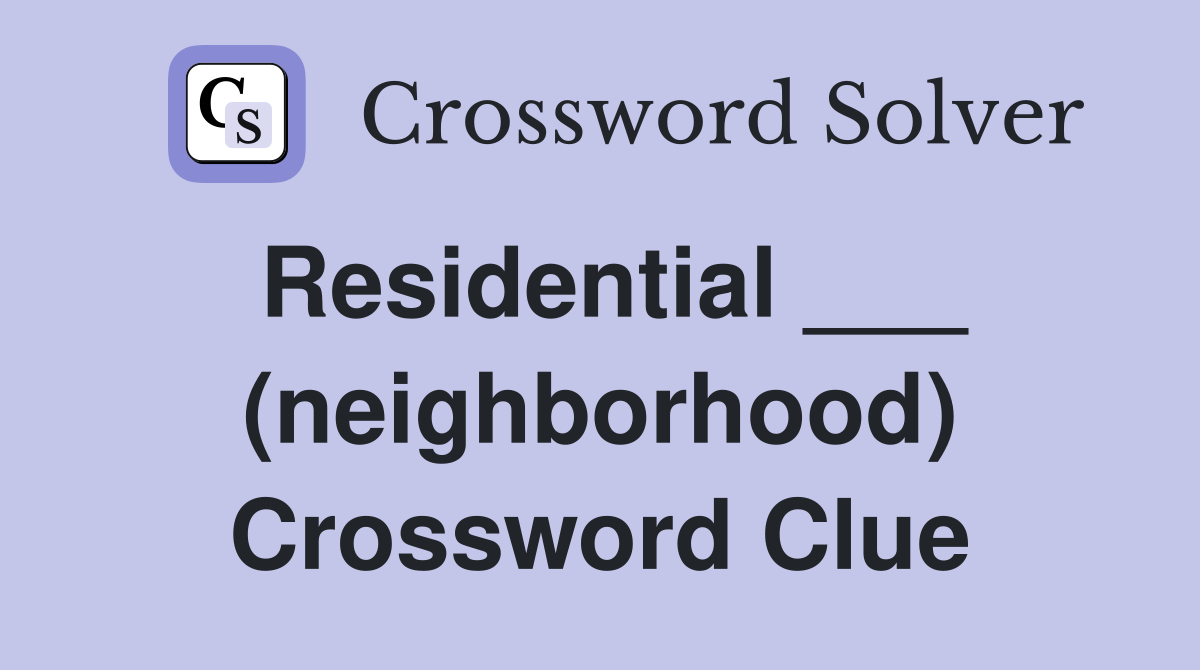 Residential ___ (neighborhood) Crossword Clue