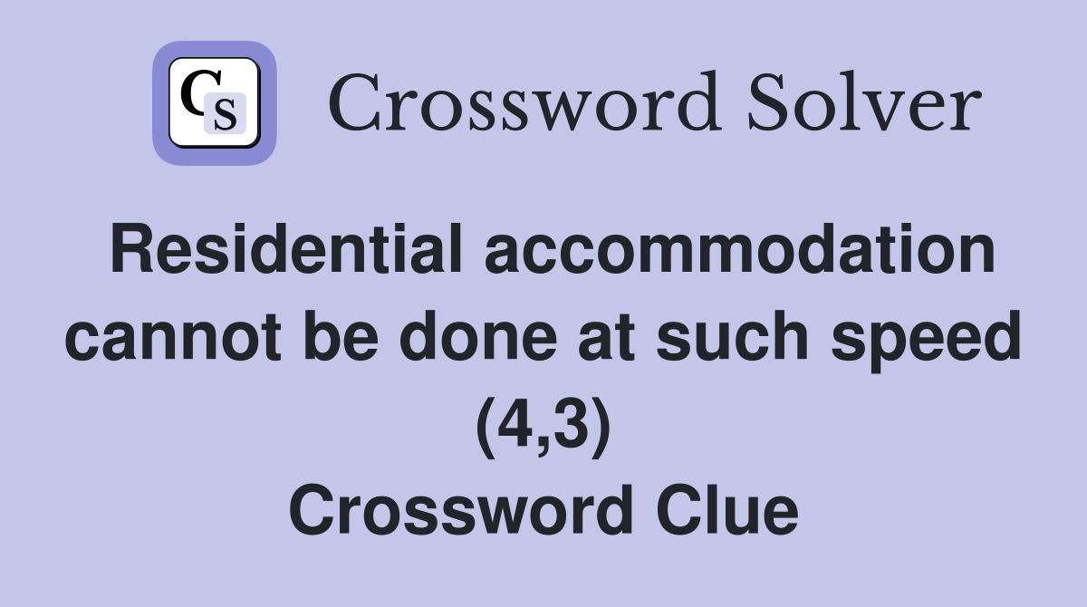 Residential accommodation cannot be done at such speed (4,3) Crossword Clue