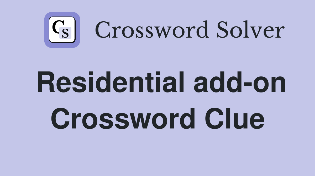 Residential add-on Crossword Clue