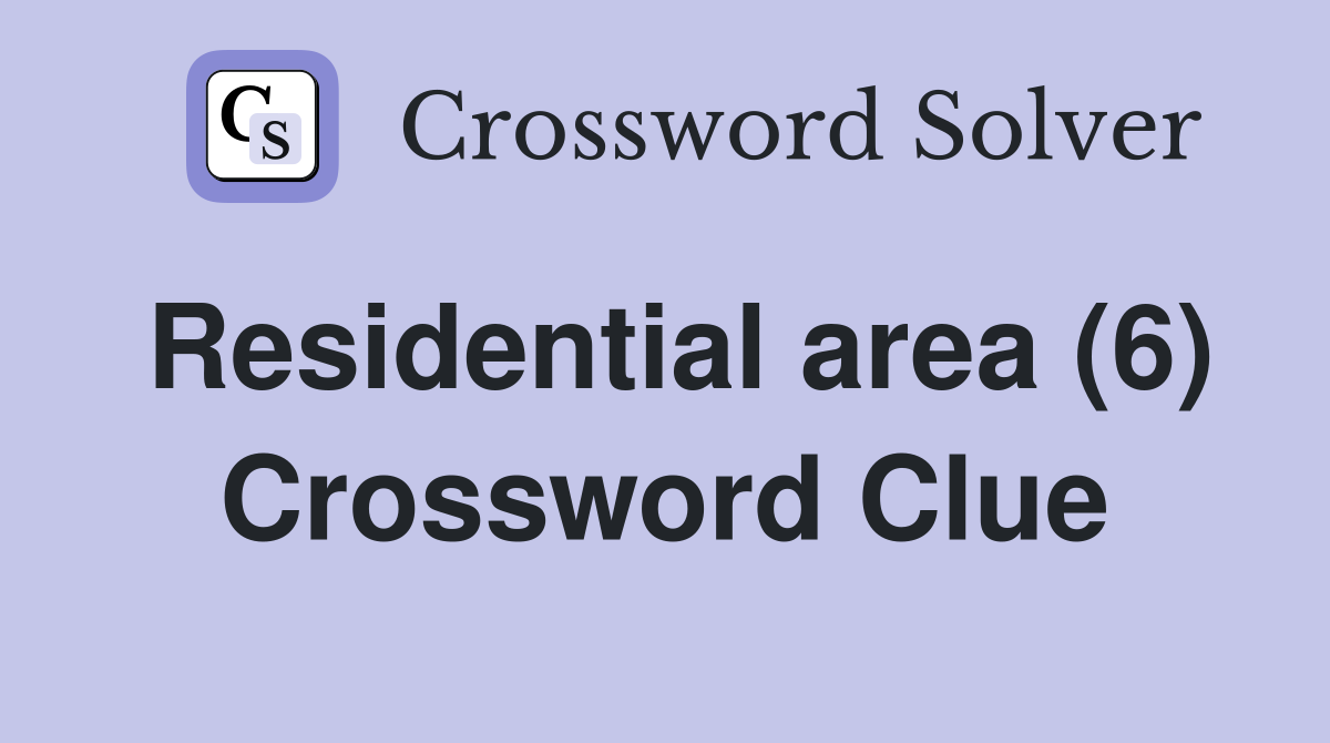 Residential area (6) Crossword Clue