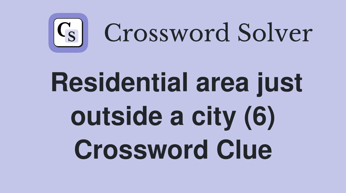 Residential area just outside a city (6) Crossword Clue
