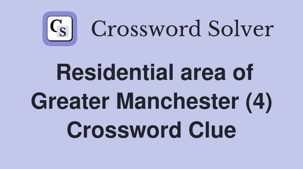 Residential area of Greater Manchester (4) Crossword Clue