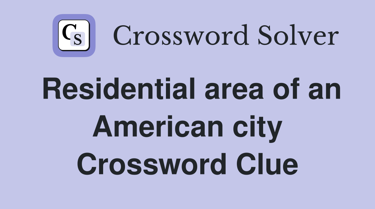 Residential area of an American city Crossword Clue