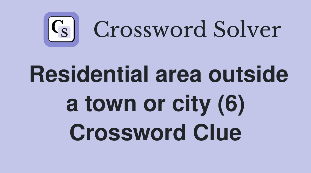 Residential area outside a town or city (6) Crossword Clue