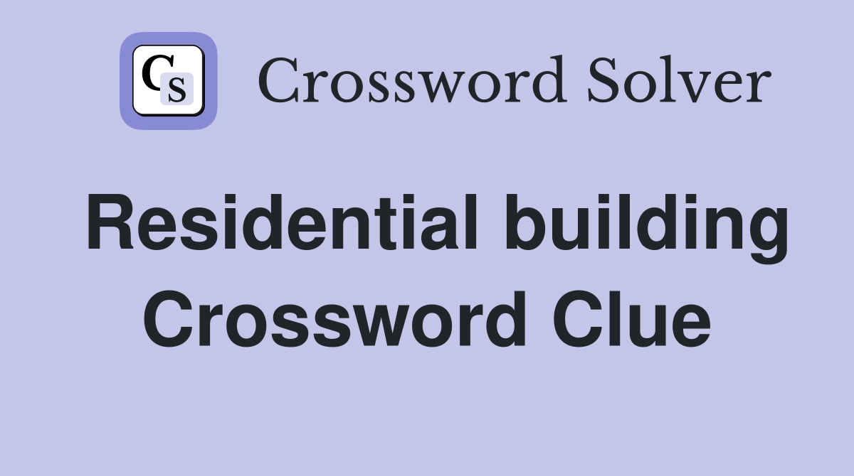 Residential building Crossword Clue