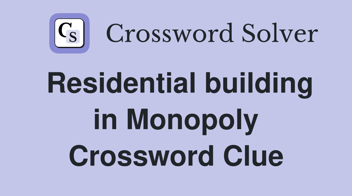 Residential building in Monopoly Crossword Clue