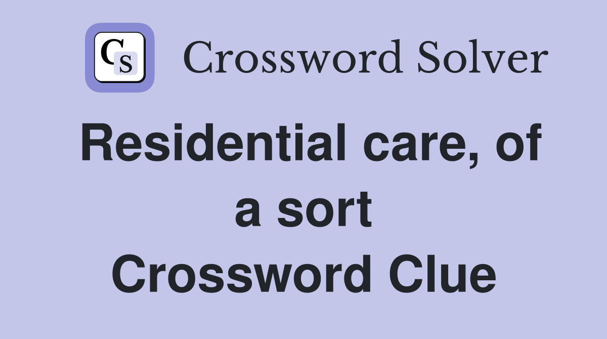 Residential care, of a sort Crossword Clue