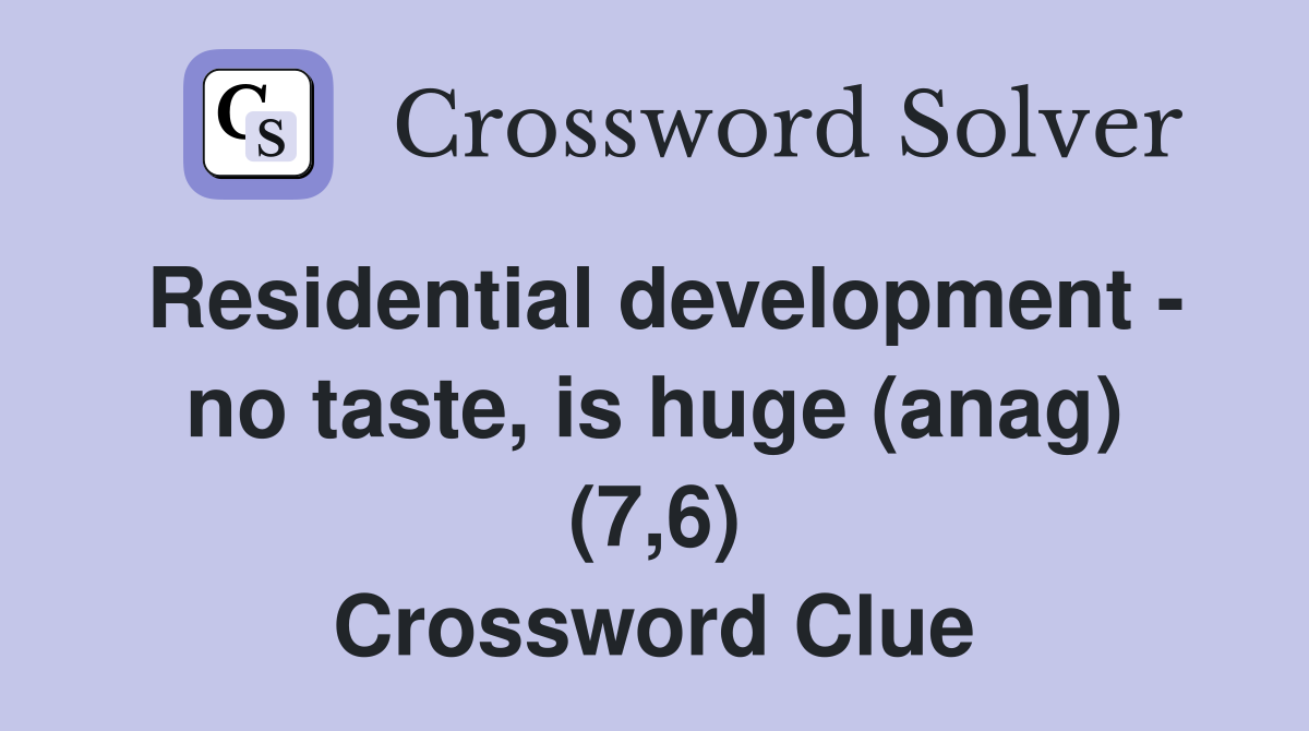 Residential development - no taste, is huge (anag) (7,6) Crossword Clue