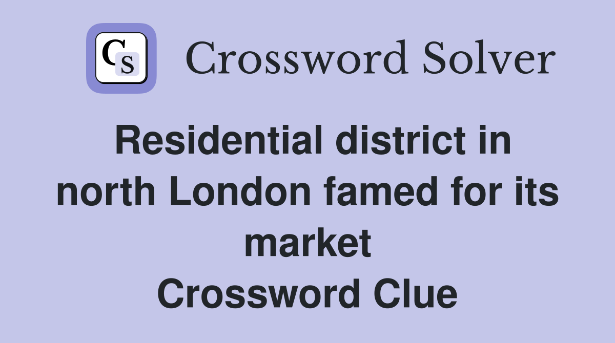 Residential district in north London famed for its market Crossword Clue