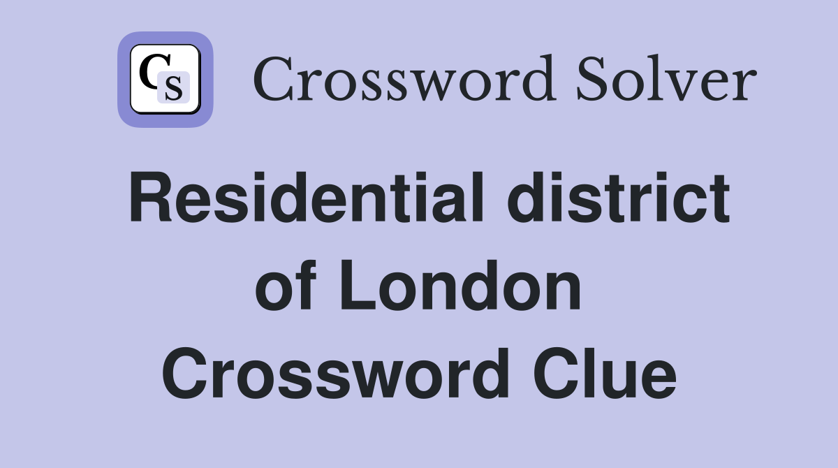 Residential district of London Crossword Clue