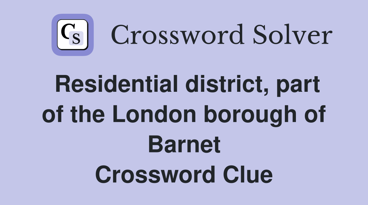 Residential district, part of the London borough of Barnet Crossword Clue