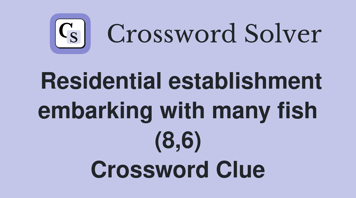 Residential establishment embarking with many fish (8,6) Crossword Clue