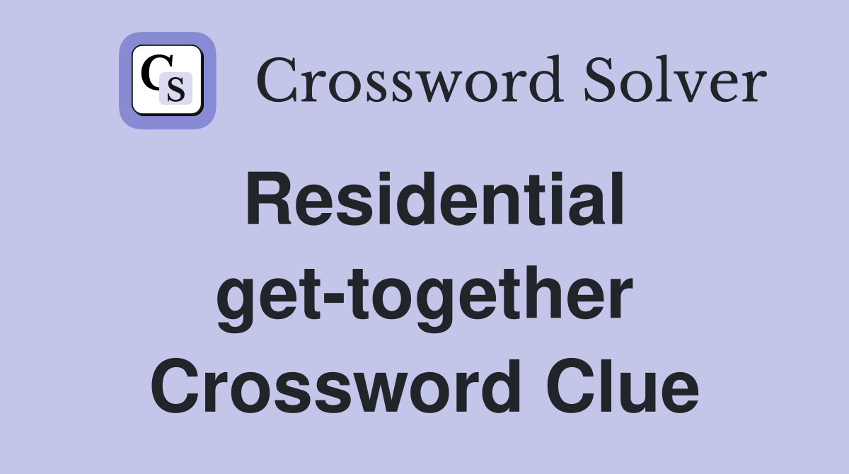Residential get-together Crossword Clue