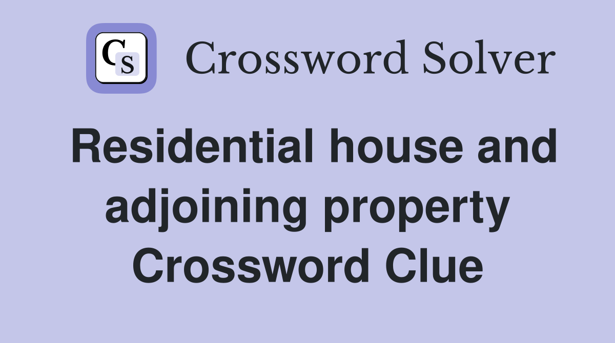 Residential house and adjoining property Crossword Clue