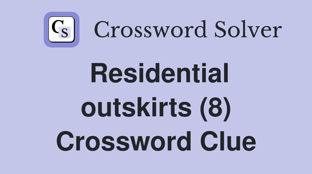 Residential outskirts (8) Crossword Clue