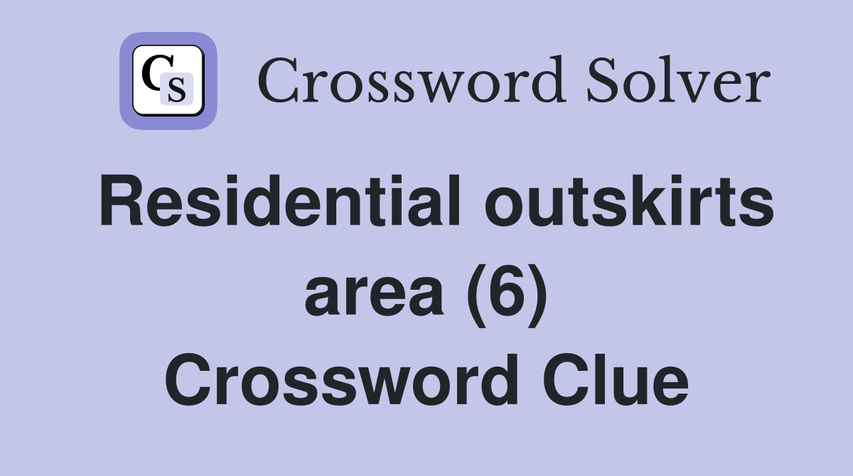 Residential outskirts area (6) Crossword Clue
