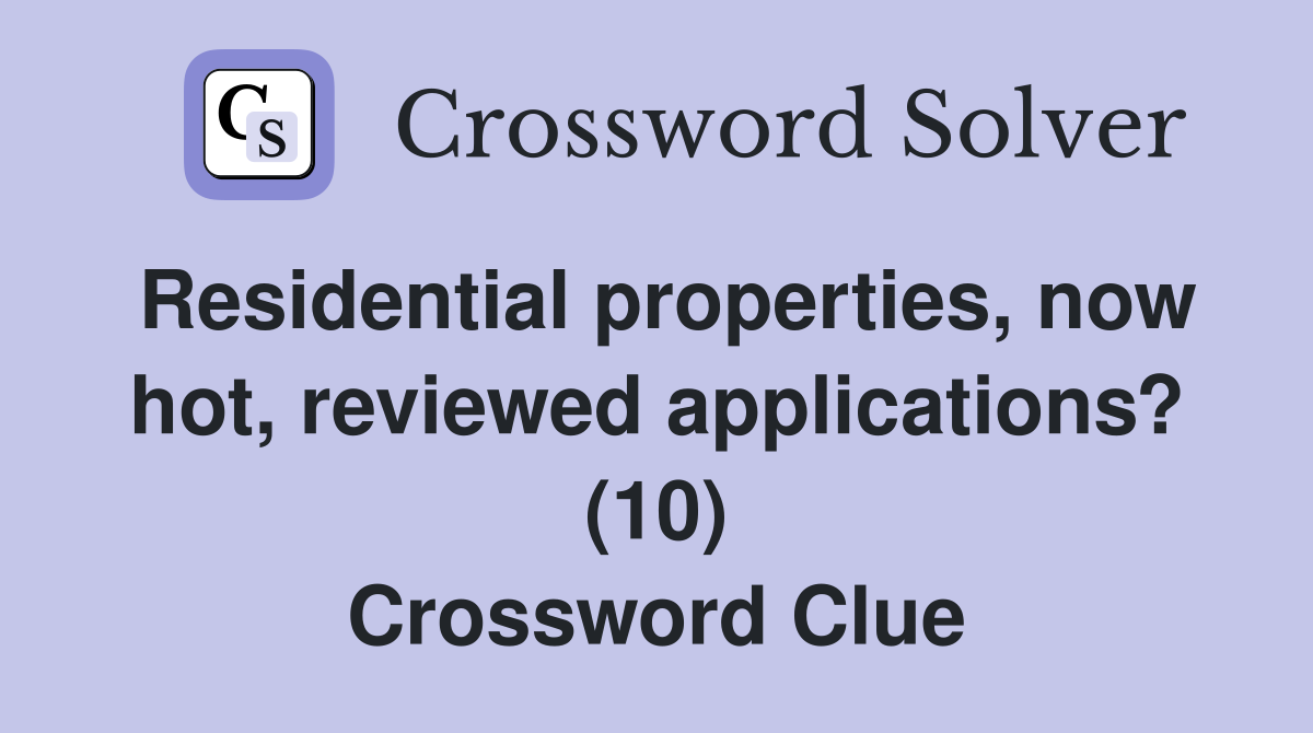 Residential properties, now hot, reviewed applications? (10) Crossword Clue