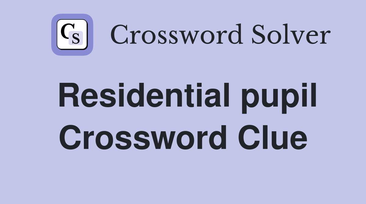Residential pupil Crossword Clue