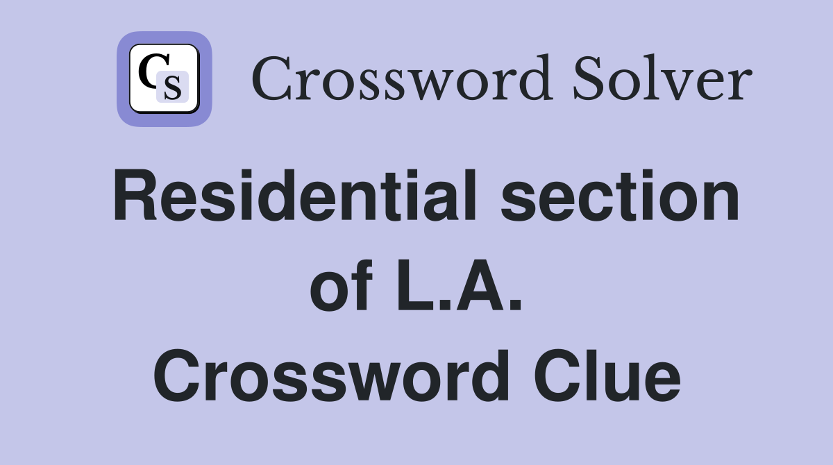 Residential section of L.A. Crossword Clue