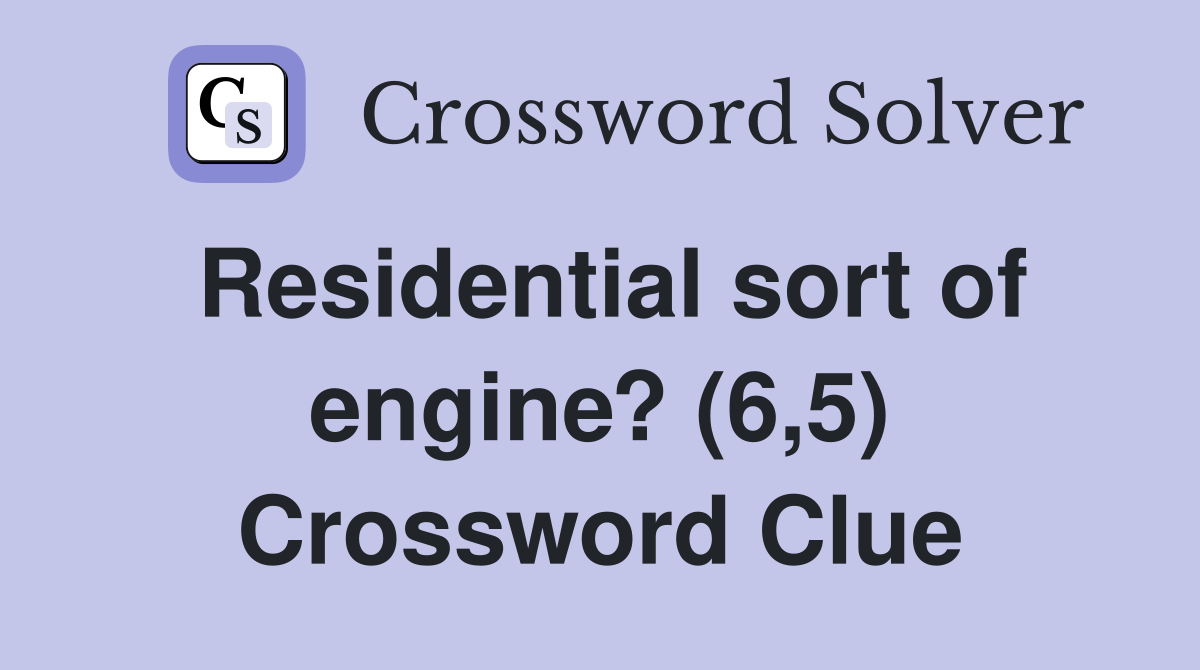 Residential sort of engine? (6,5) Crossword Clue
