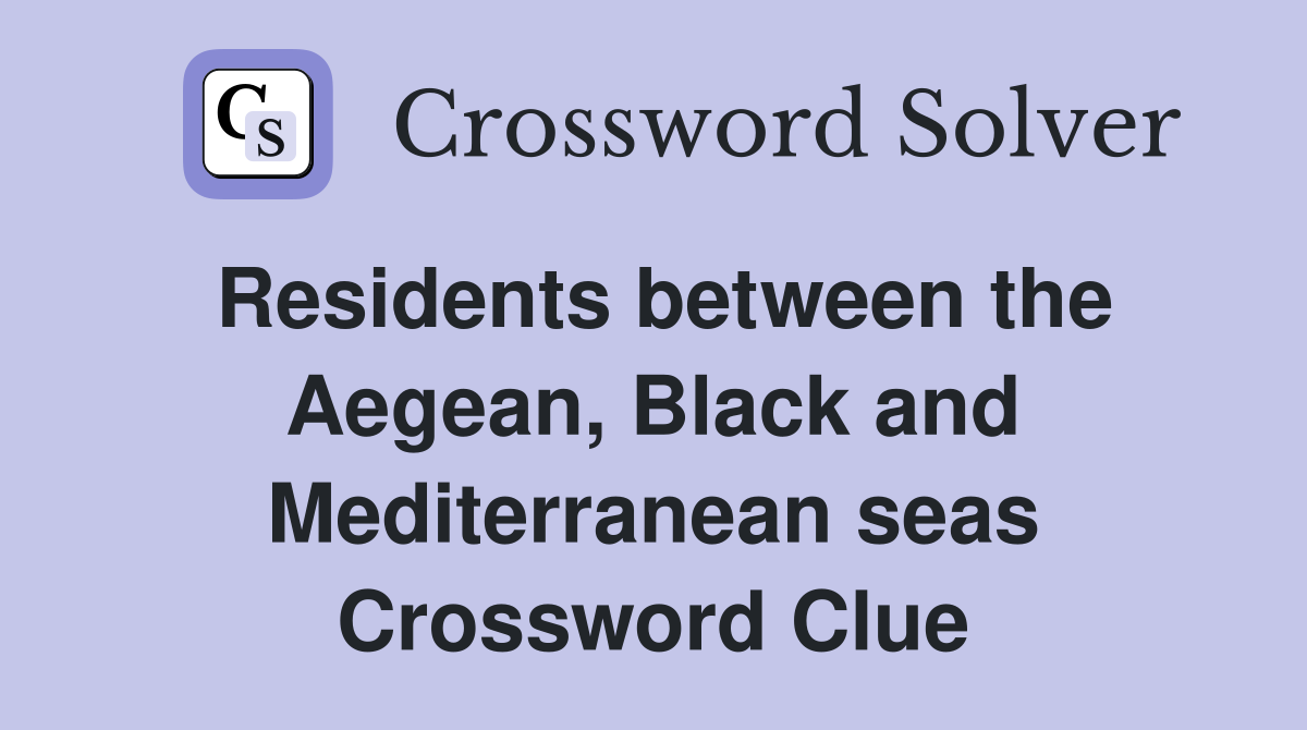 Residents between the Aegean, Black and Mediterranean seas Crossword Clue