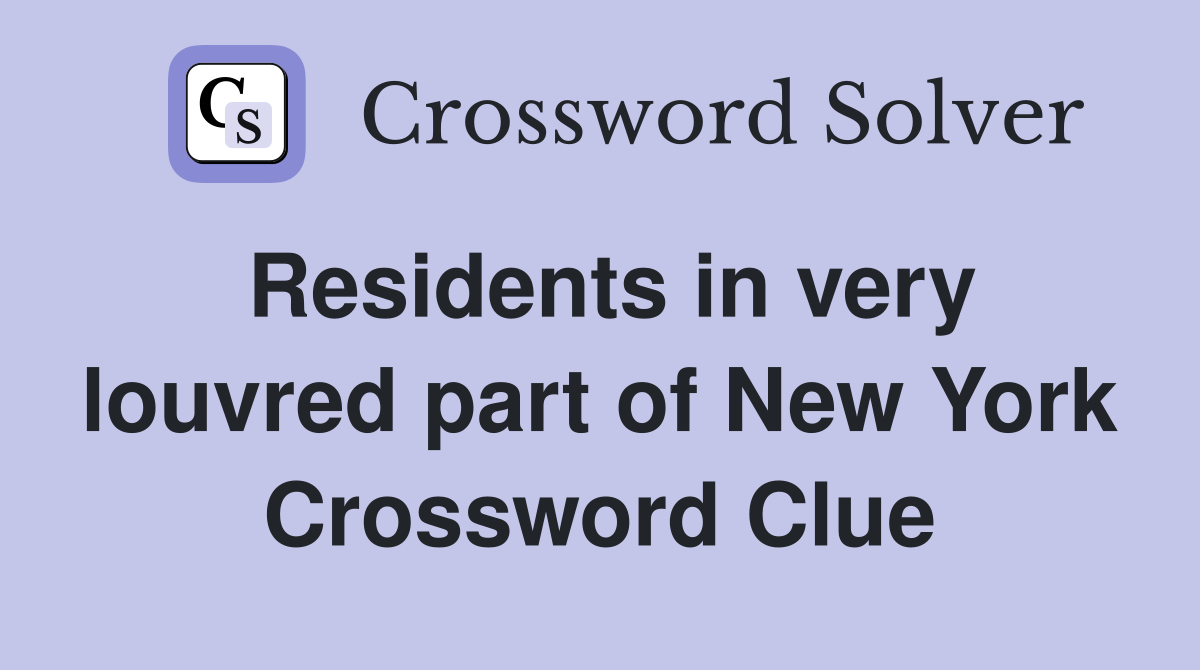 Residents in very louvred part of New York Crossword Clue