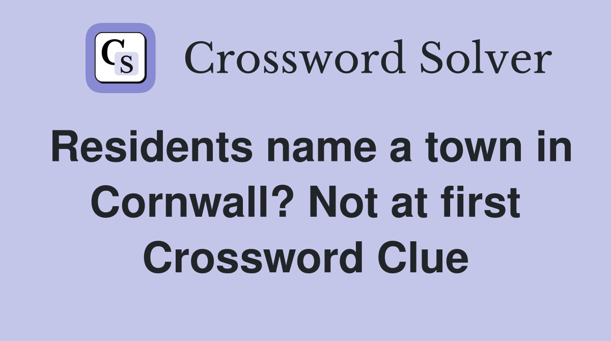 Residents name a town in Cornwall? Not at first Crossword Clue