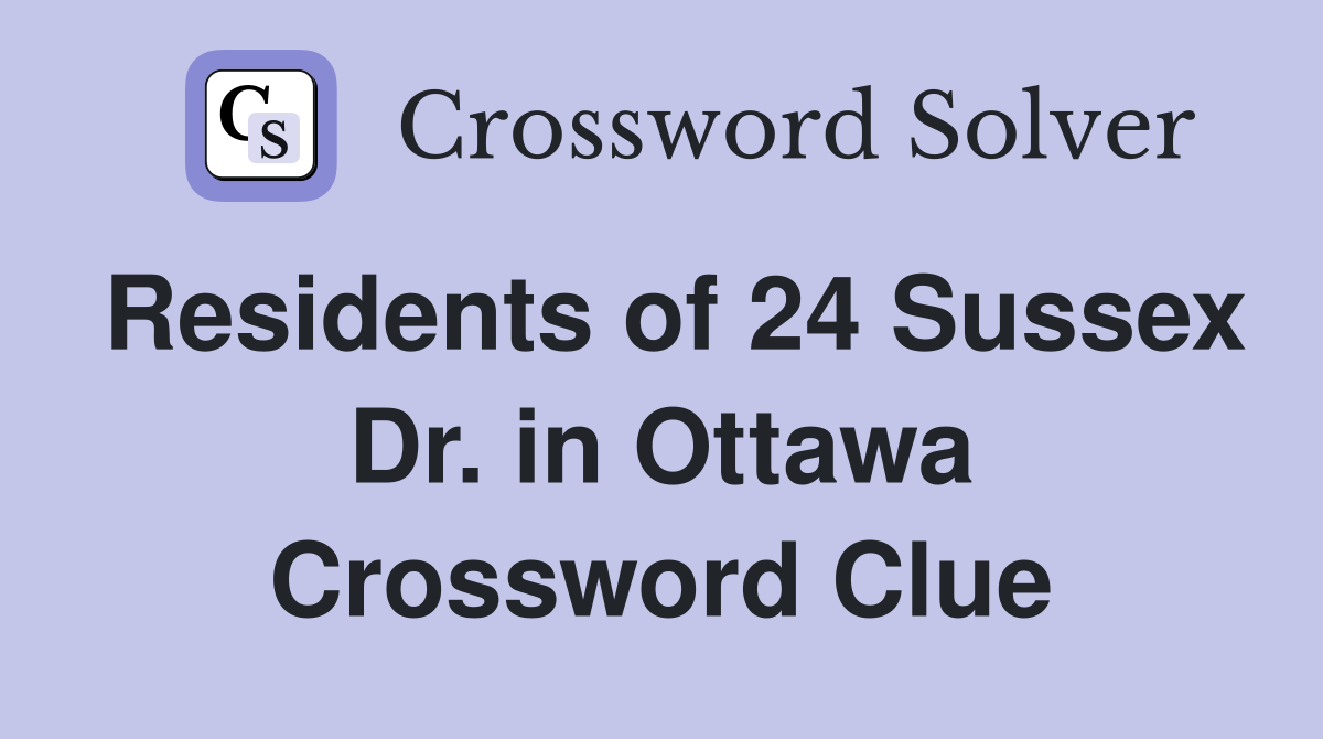 Residents of 24 Sussex Dr. in Ottawa Crossword Clue