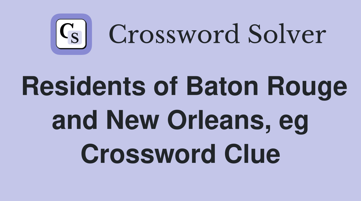 Residents of Baton Rouge and New Orleans, eg Crossword Clue