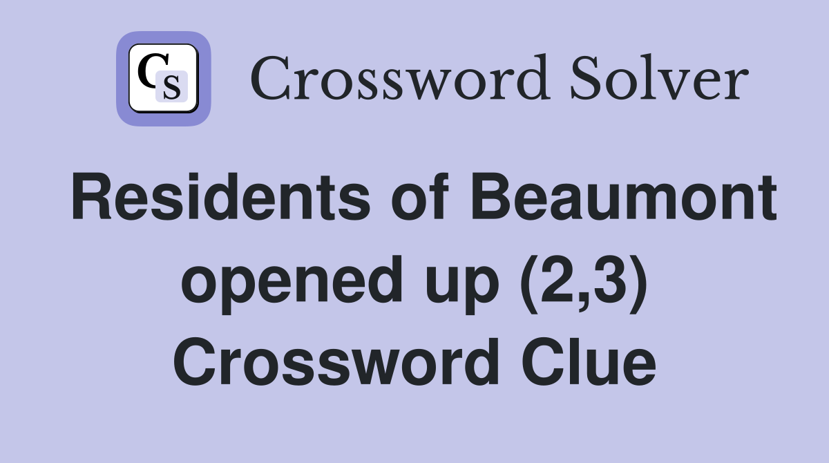 Residents of Beaumont opened up (2,3) Crossword Clue
