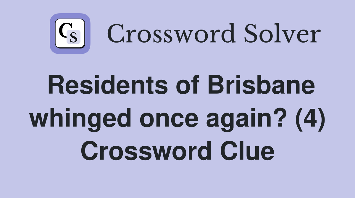 Residents of Brisbane whinged once again? (4) Crossword Clue