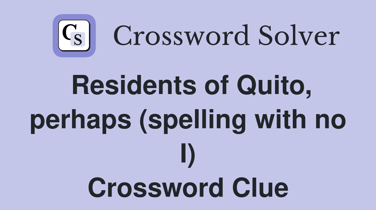 Residents of Quito, perhaps (spelling with no I) Crossword Clue