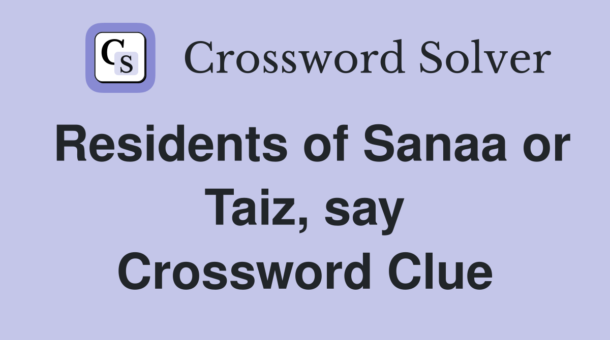Residents of Sanaa or Taiz, say Crossword Clue