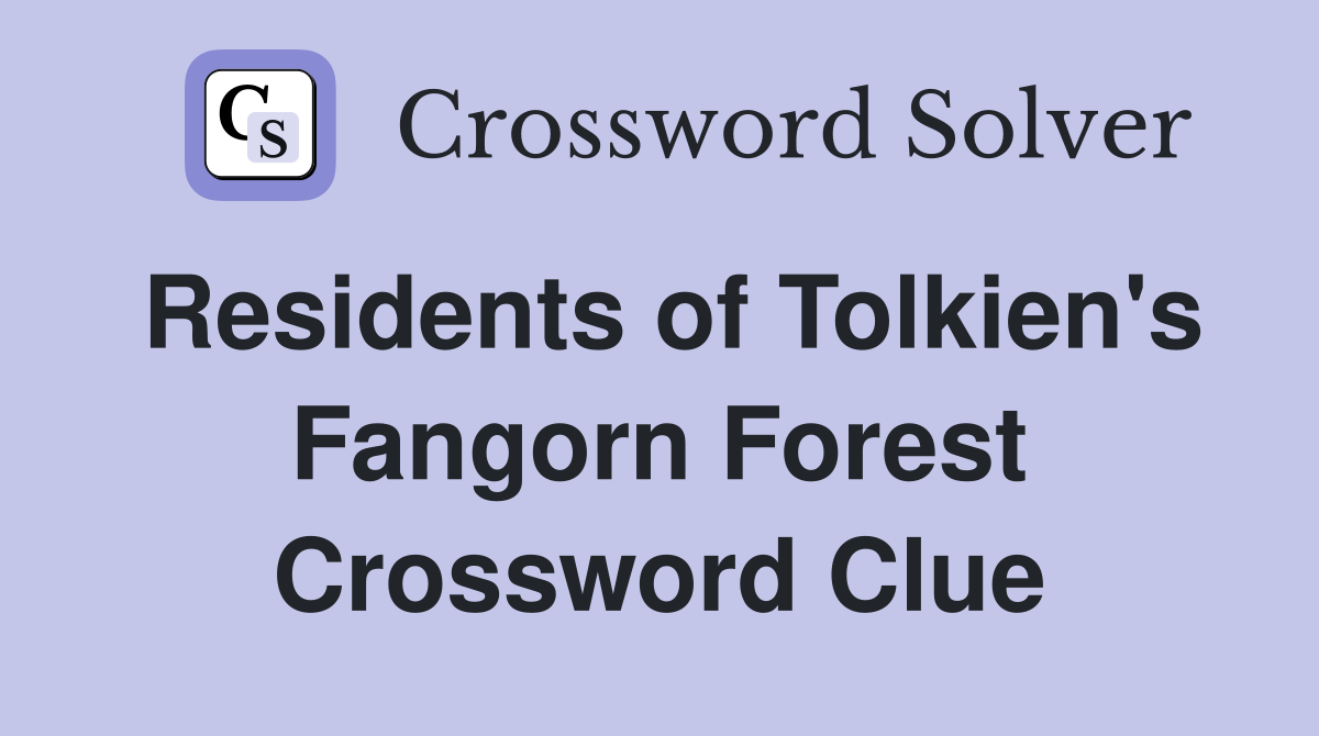 Residents of Tolkien's Fangorn Forest Crossword Clue