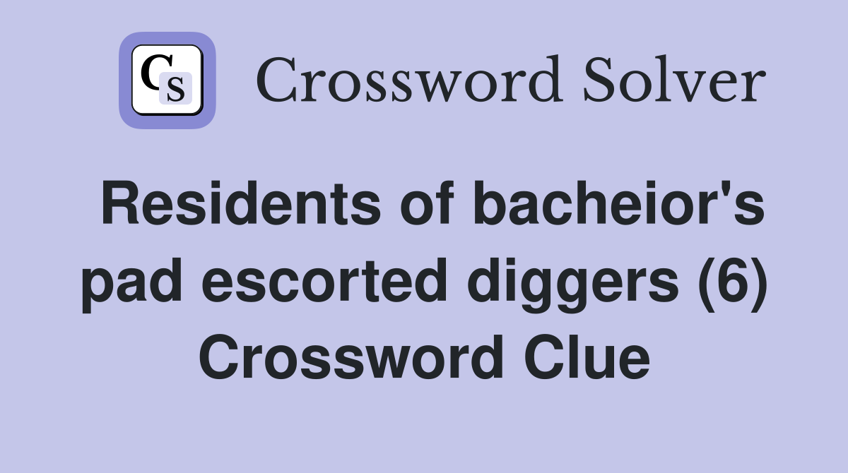 Residents of bacheior's pad escorted diggers (6) Crossword Clue