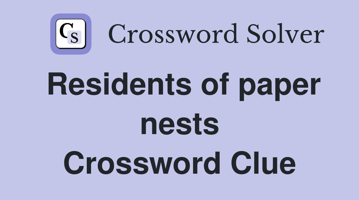 Residents of paper nests Crossword Clue