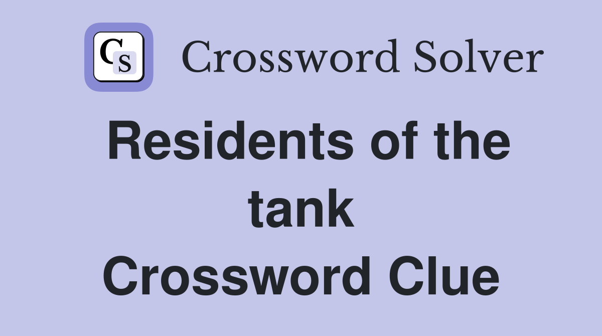 Residents of the tank Crossword Clue