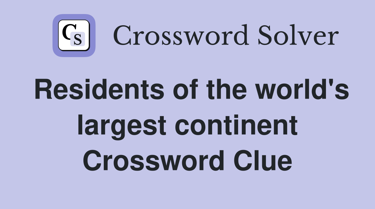 Residents of the world's largest continent Crossword Clue