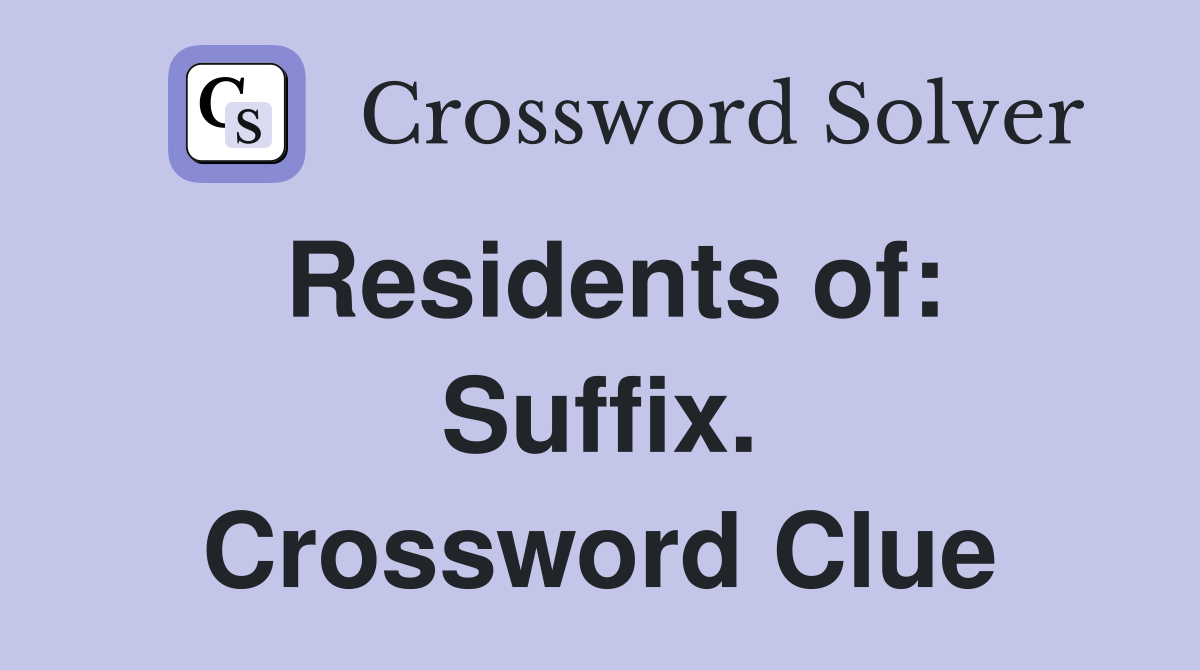 Residents of: Suffix. Crossword Clue