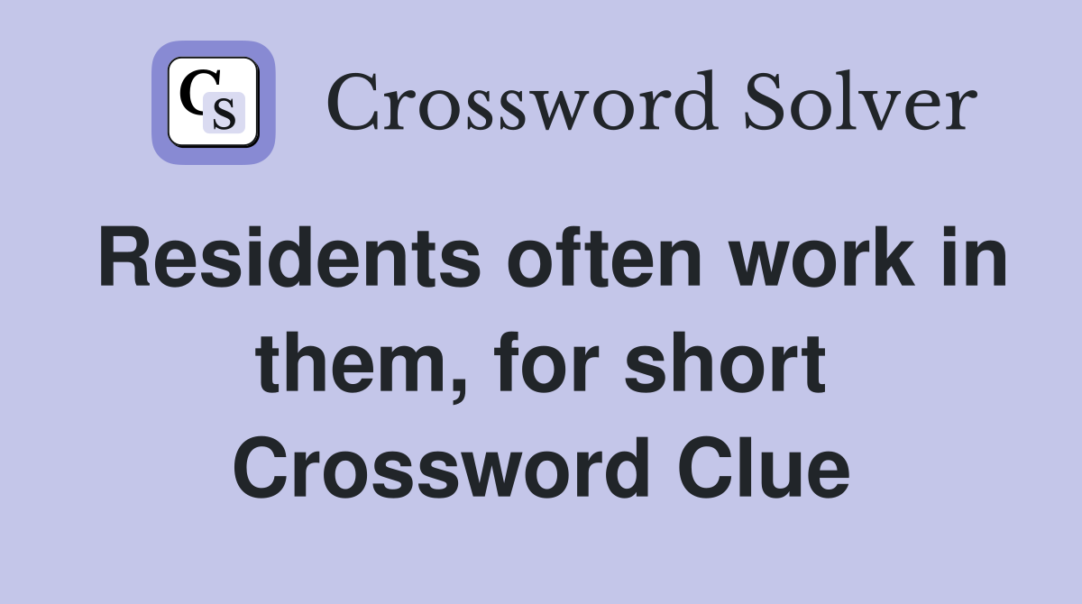 Residents often work in them, for short Crossword Clue