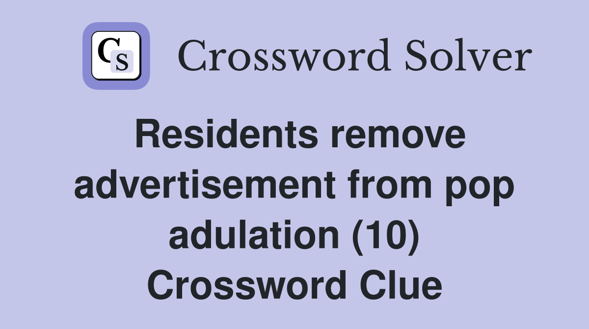 Residents remove advertisement from pop adulation (10) Crossword Clue